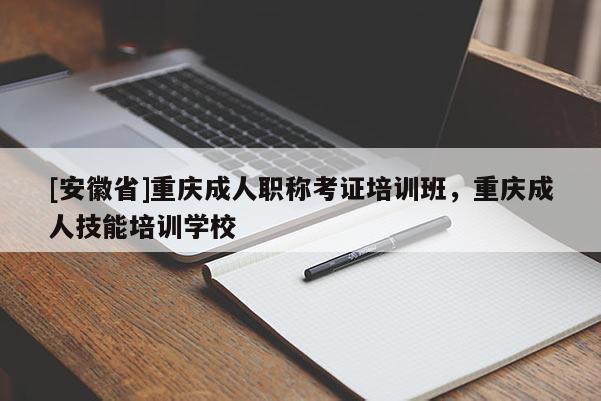 [重慶市]重慶成人職稱考證培訓班，重慶成人技能培訓學校