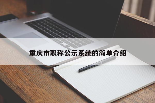 重慶市職稱公示系統的簡單介紹