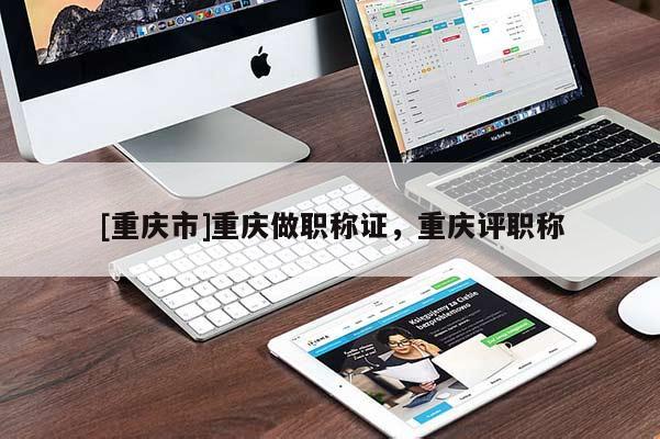 [重慶市]重慶做職稱證，重慶評職稱