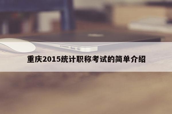 重慶2015統計職稱考試的簡單介紹