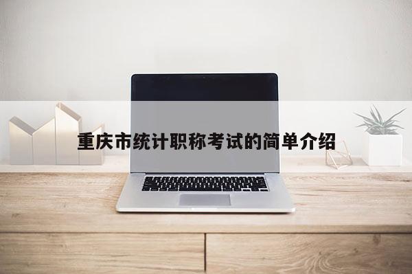 重慶市統計職稱考試的簡單介紹